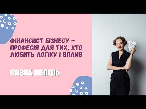 Фінансист бізнесу - професія для тих, хто любить логіку і вплив. Єлена Шепель