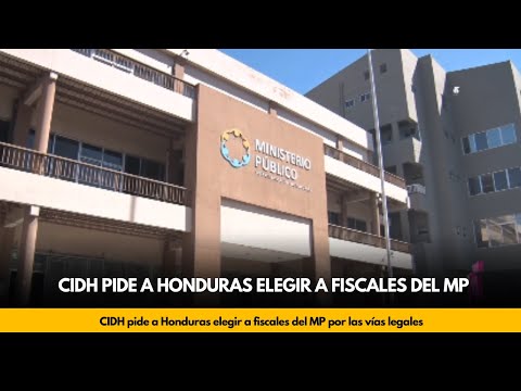 CIDH pide a Honduras elegir a fiscales del MP por las vías legales