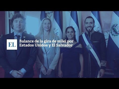BALANCE DE LA GIRA DE MILEI POR ESTADOS UNIDOS Y EL SALVADOR