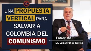 Una PROPUESTA VERTICAL para salvar a Colombia del COMUNISMO - Entrevista al Dr. Luis Alfonso García