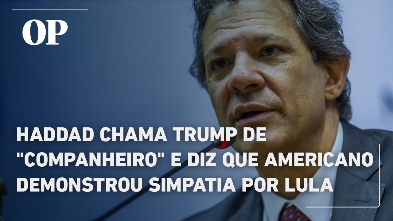 Haddad chama Trump de companheiro e diz que líder americano demonstrou simpatia por Lula