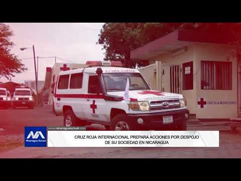 Cruz Roja Internacional tomará medidas ante despojo de su sociedaad en Nicaragua