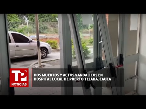 Dos muertos y actos vandálicos en hospital local en Puerto Tejada, Cauca I03.03.2024I TP Noticias