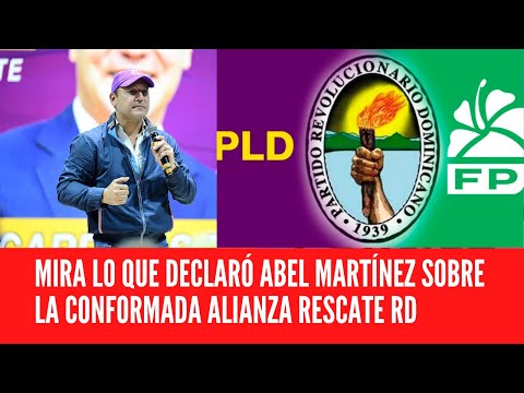 MIRA LO QUE DECLARÓ ABEL MARTÍNEZ SOBRE LA CONFORMADA ALIANZA RESCATE RD
