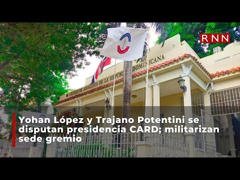 Yohan López y Trajano Potentini se disputan presidencia CARD; militarizan sede gremio