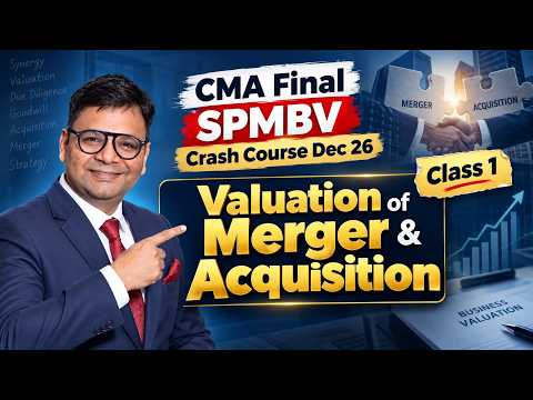 CMA Final SPMBV | Crash Course Dec 26 | Class 1 | Valuation of Merger & Acquisition | SJC