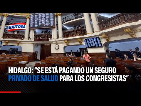 Hidalgo: Se está pagando un seguro privado de salud para los congresistas y sus familiares