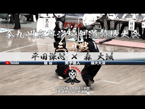 3回戦・男子個人【平田謙心（龍谷）×森大颯（福大大濠）】第72回全九州高等学校剣道競技大会【2025年7月4日～6日宮崎県ひなた武道館】