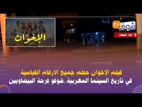 فيلم الإخوان حطم جميع الارقام القياسية في تاريخ السينما المغربية..شوفو فرحة البيضاويين