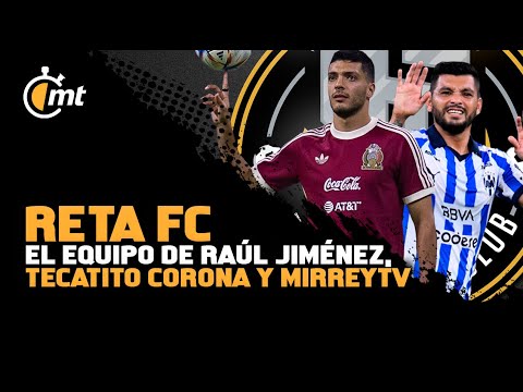 Reta FC, de la ficción a la realidad: el equipo de Raúl Jiménez, Tecatito Corona y MirreyTv