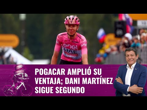 Pogacar amplió su ventaja; Dani Martínez sigue segundo en el Giro de Italia