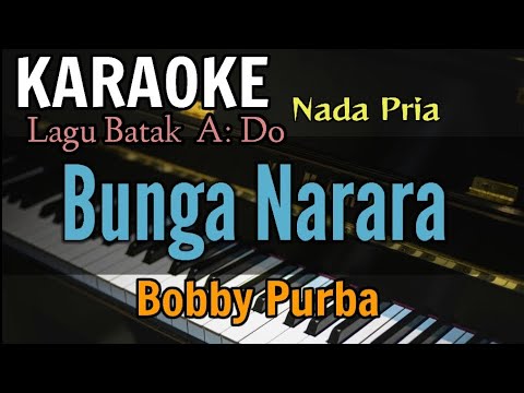 KARAOKE LAGU BATAK || BUNGA NARARA || BOBBY PURBA || NADA PRIA / A=DO