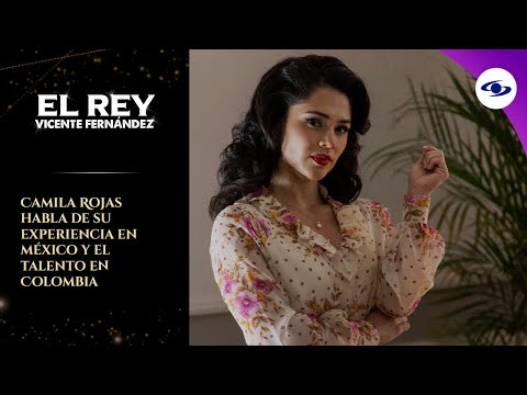 Experiencia en México y talento colombiano: Camila Rojas habla del impacto de El Rey