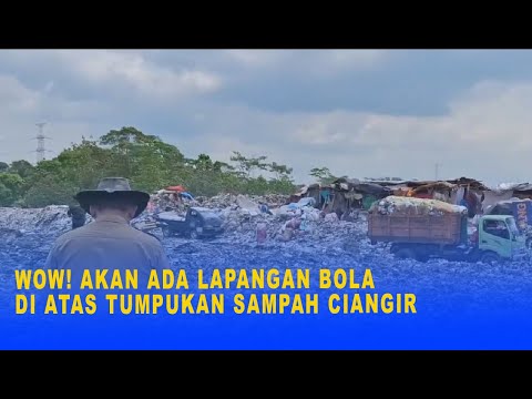 WOW! AKAN ADA LAPANGAN BOLA DI ATAS TUMPUKAN SAMPAH CIANGIR