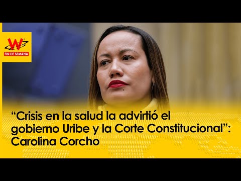 “Crisis en la salud la advirtió el gobierno Uribe y la Corte”: Carolina Corcho