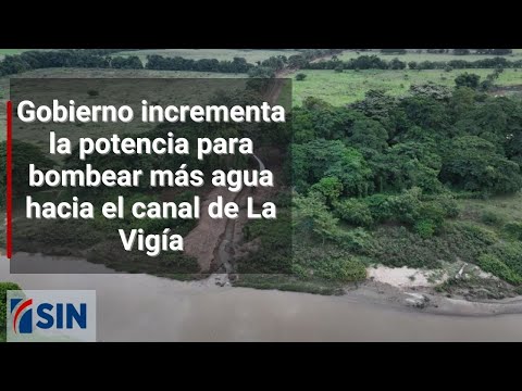Gobierno incrementa la potencia para bombear más agua hacia el canal de La Vigía