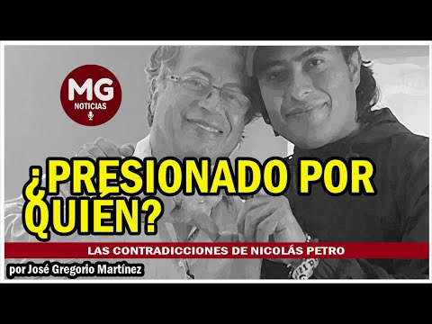 LAS CONTRADICCIONES DE NICOLAS PETRO: ¿Presionado por quién?  por José Gregorio Martínez