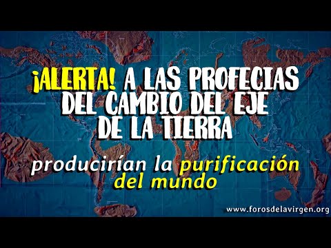 ¡Alerta! a las Profecías del Cambio del Eje de la Tierra [producirían la purificación del mundo]