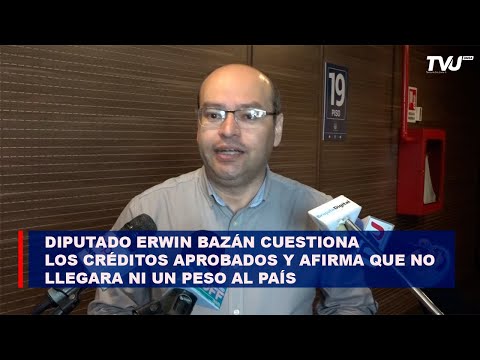 El diputado Erwin Bazán cuestiona los créditos aprobados y afirma que no llegara ni un peso al país