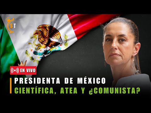 PRESIDENTA DE MÉXICO: CIENT?FICA, ATEA Y ¿COMUNISTA? | Señales de los Tiempos