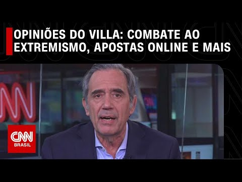 Opiniões do Villa: combate ao extremismo, apostas online e mais | LIVE CNN