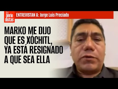 #Entrevista | Preciado da detalles: Marko me dijo que es Xóchitl, que hablara con ella