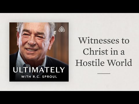 Witnesses to Christ in a Hostile World: Ultimately with R.C. Sproul