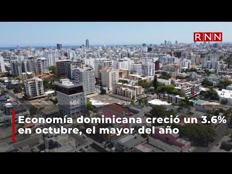Economía dominicana creció un 3.6% en octubre, el mayor del año