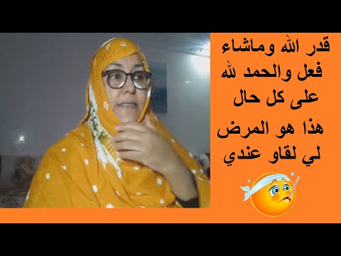 قدر الله وماشاء فعل الحمد لله _ هذا هو المرض لي لقاو عندي