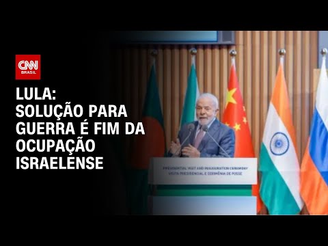 ​Brics: A guerra será solucionada quando Israel desocupar territórios palestinos, diz Lula | AGORA CN