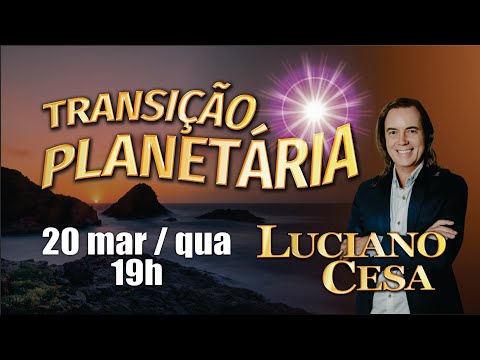 20 mar TRANSIÇÃO PLANETÁRIA LUCIANO CESA. Compartilhem !