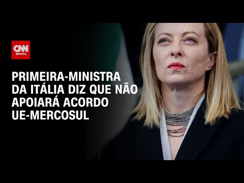 Primeira-ministra da Itália diz que não apoiará acordo UE-Mercosul | BASTIDORES CNN