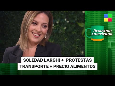 Soledad Larghi + Protestas transporte + Precios #DesayunoAmericano | Programa completo (06/05/24)