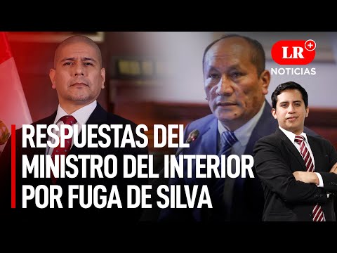 Las respuestas del ministro del Interior por fuga de Silva | LR+ Noticias