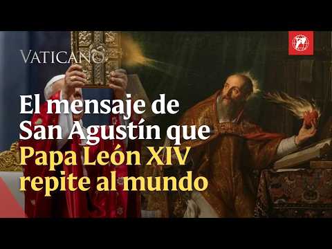 El mensaje de San Agustín que Papa León XIV repite al mundo