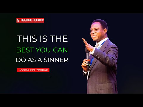 THIS IS THE BEST YOU CAN DO AS A SINNER - APOSTLE ERIC NYAMEKYE