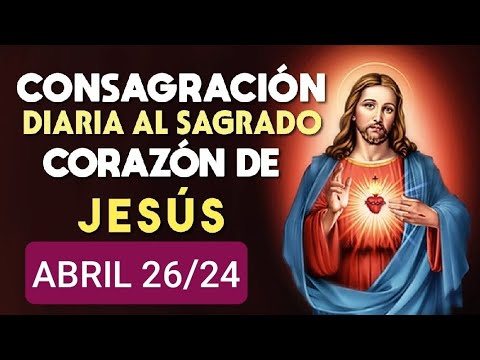 CONSAGRACION DEL DÍA AL SAGRADO CORAZÓN DE JESÚS.  VIERNES 26 DE ABRIL 2024