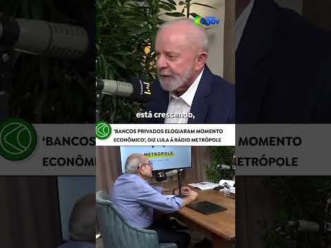 BANCOS PRIVADOS ELOGIAM MOMENTO DA ECONOMIA BRASILEIRA, DIZ LULA À RÁDIO METRÓPOLE #noticias