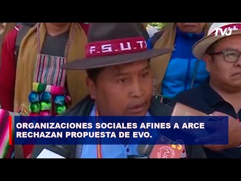 ORGANIZACIONES SOCIALES AFINES A ARCE RECHAZAN PROPUESTA DE EVO