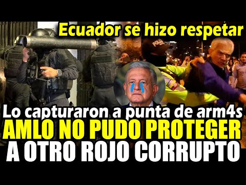 Ejército de Ecuador entró a la fuerza a embajada de México y capturó a rojo corrupto y AMLO llora
