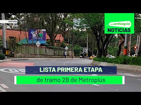 Lista primera etapa de tramo 2B de Metroplús - Teleantioquia Noticias