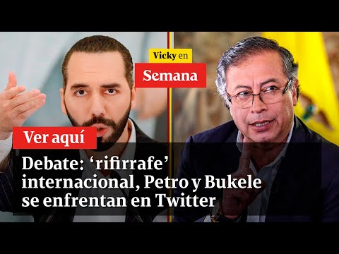 Debate: ‘rifirrafe’ internacional, Petro y Bukele se enfrentan en Twitter | Vicky en Semana