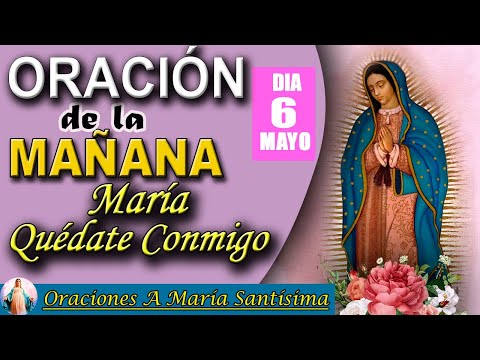 ORACIÓN DE LA MAÑANA DE HOY VIERNES 06 DE MAYO DE 2022// ORACIONES A MARÍA SANTÍSIMA