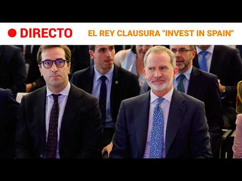 DIRECTO | FELIPE VI CLAUSURA la SEGUNDA EDICIÓN de "INVEST IN SPAIN SUMMIT"