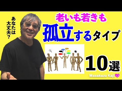 kaji2#116【老いも若きも!孤立するタイプ10選】みんな他人事だと思っているが、ほとんどの人が心當たりがあること〜これさえ氣をつければ、ハッピーライフ!-masakazu kaji-