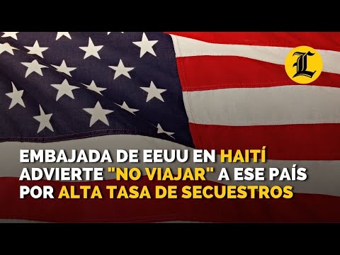 Embajada de Estados Unidos en Haití advierte no viajar a ese país por alta tasa de secuestros