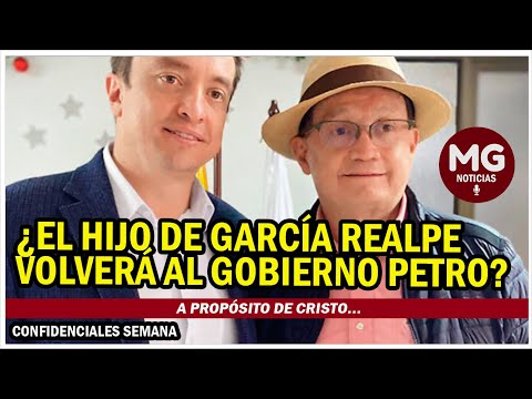 ¿EL HIJO DE GARCÍA REALPE VOLVERÁ AL GOBIERNO PETRO?