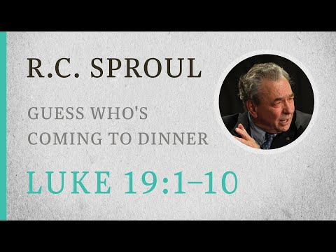 Guess Who's Coming to Dinner (Luke 19:1-10) — A Sermon by R.C. Sproul