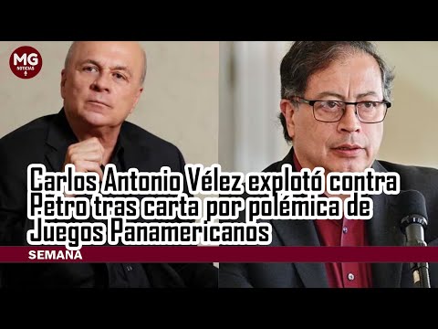 CARLOS ANTONIO VÉLEZ EXPLOTO CONTRA PETRO TRAS CARTA POR POLÉMICA DE LOS JUEGOS PANAMERICANOS