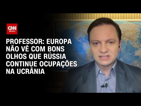 ​Professor: Europa não vê com bons olhos que Rússia continue ocupações na Ucrânia | CNN 360°